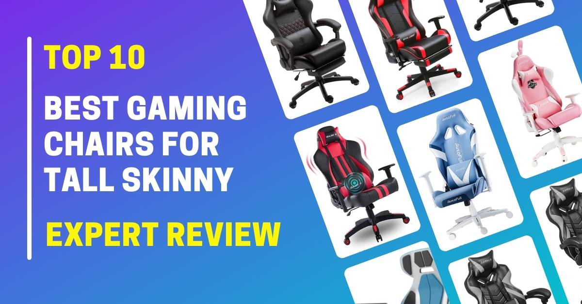 Best Gaming Chair For Tall Skinny- Reviews of The Top 10